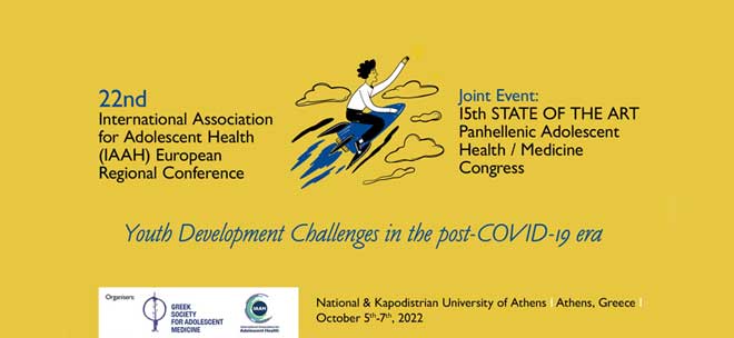 22nd International Association for Adolescent Health (IAAH) European Regional Conference - 15th STATE OF THE ART Panhellenic Adolescent Health/Medicine Congress